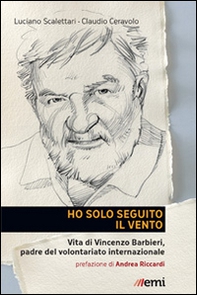 Ho solo seguito il vento. Vita di Vincenzo Barbieri, padre del volontariato internazionale - Librerie.coop