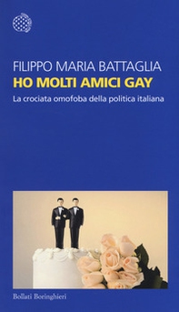 Ho molti amici gay. La crociata omofoba della politica italiana - Librerie.coop