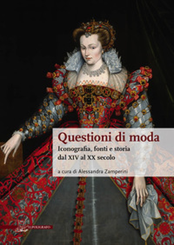 Questioni di moda. Iconografia, fonti e storia dal XIV al XX secolo - Librerie.coop Questioni di moda. Iconografia, fonti e storia dal XIV al XX secolo - Librerie.coop