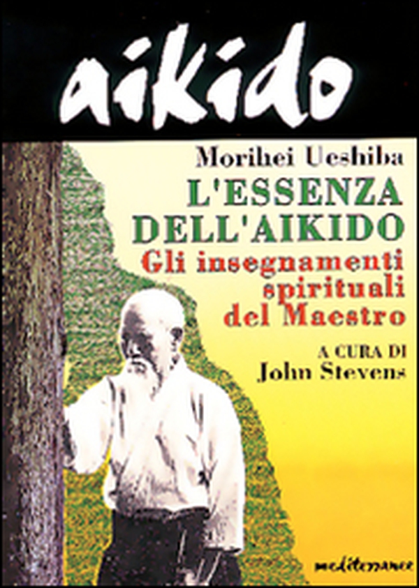Aikido. L'essenza dell'aikido. Gli insegnamenti spirituali del maestro - Librerie.coop Aikido. L'essenza dell'aikido. Gli insegnamenti spirituali del maestro - Librerie.coop