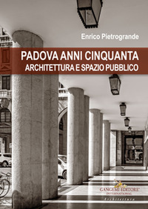 Padova anni Cinquanta. Architettura e spazio pubblico - Librerie.coop Padova anni Cinquanta. Architettura e spazio pubblico - Librerie.coop
