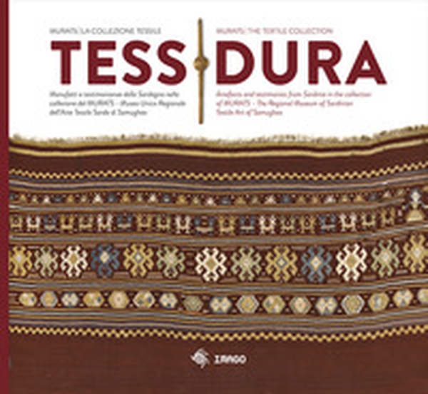 Tessidura. Manufatti e testimonianze della Sardegna nella collezione del MURATS. Museo Unico Regionale dell'Arte Tessile Sarda di Samugheo. Ediz. italiana e inglese - Librerie.coop Tessidura. Manufatti e testimonianze della Sardegna nella collezione del MURATS. Museo Unico Regionale dell'Arte Tessile Sarda di Samugheo. Ediz. italiana e inglese - Librerie.coop