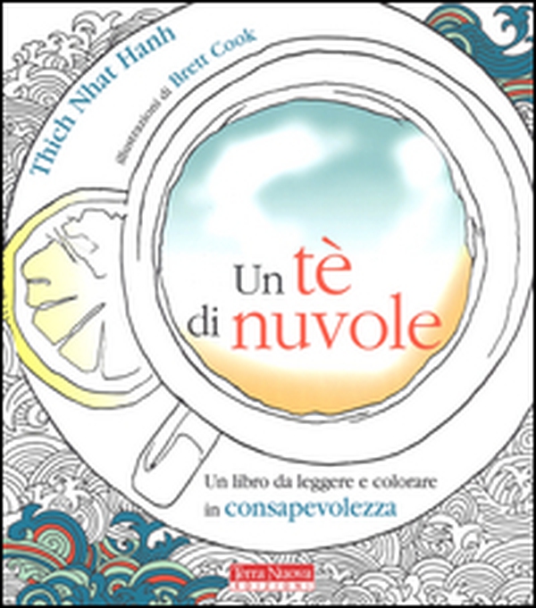 Un tè di nuvole. Un libro da leggere e colorare in consapevolezza - Librerie.coop Un tè di nuvole. Un libro da leggere e colorare in consapevolezza - Librerie.coop