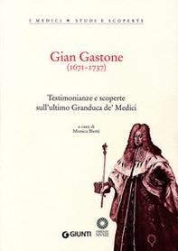 Gian Gastone (1671-1737). Testimonianze e scoperte sull'ultimo Granduca de' Medici - Librerie.coop
