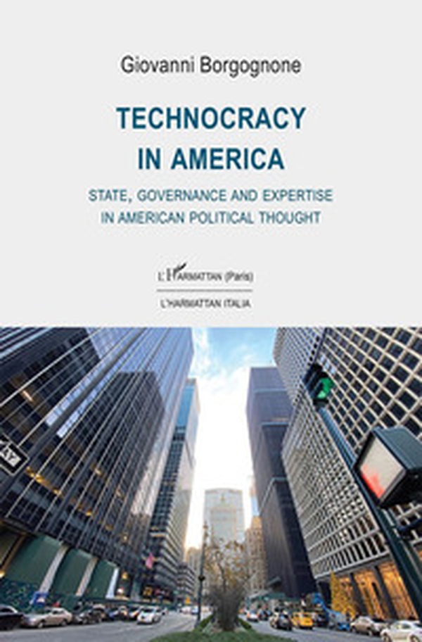 Technocracy in America. State, Governance and Expertise in American Political Thought - Librerie.coop Technocracy in America. State, Governance and Expertise in American Political Thought - Librerie.coop