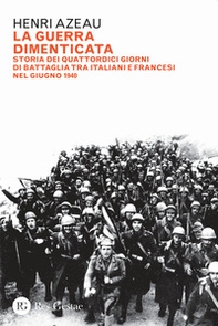 La guerra dimenticata. Storia dei quattordici giorni di battaglia tra italiani e francesi nel giugno 1940 - Librerie.coop