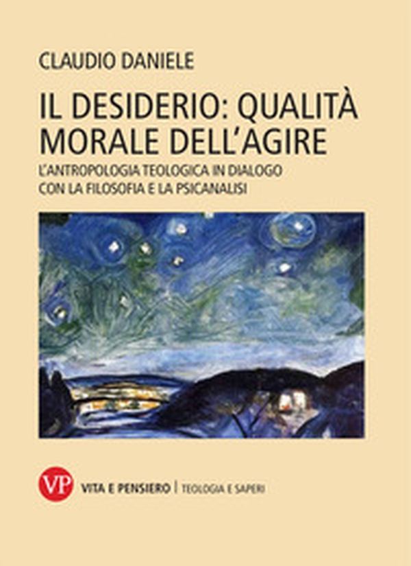 Il desiderio: qualità morale dell'agire. L'antropologia teologica in dialogo con la filosofia e la psicanalisi - Librerie.coop Il desiderio: qualità morale dell'agire. L'antropologia teologica in dialogo con la filosofia e la psicanalisi - Librerie.coop
