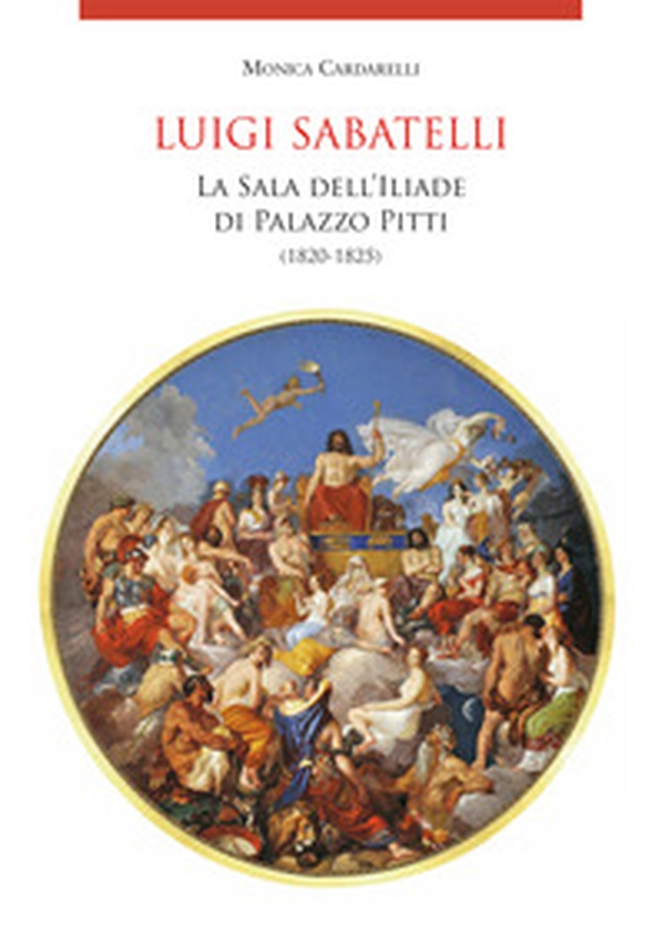 Luigi Sabatelli . La sala dell'Iliade di Palazzo Pitti (1820-1825) - Librerie.coop Luigi Sabatelli . La sala dell'Iliade di Palazzo Pitti (1820-1825) - Librerie.coop