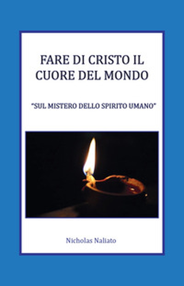 Fare di Cristo il Cuore del mondo. Sul mistero dello spirito umano - Librerie.coop Fare di Cristo il Cuore del mondo. Sul mistero dello spirito umano - Librerie.coop