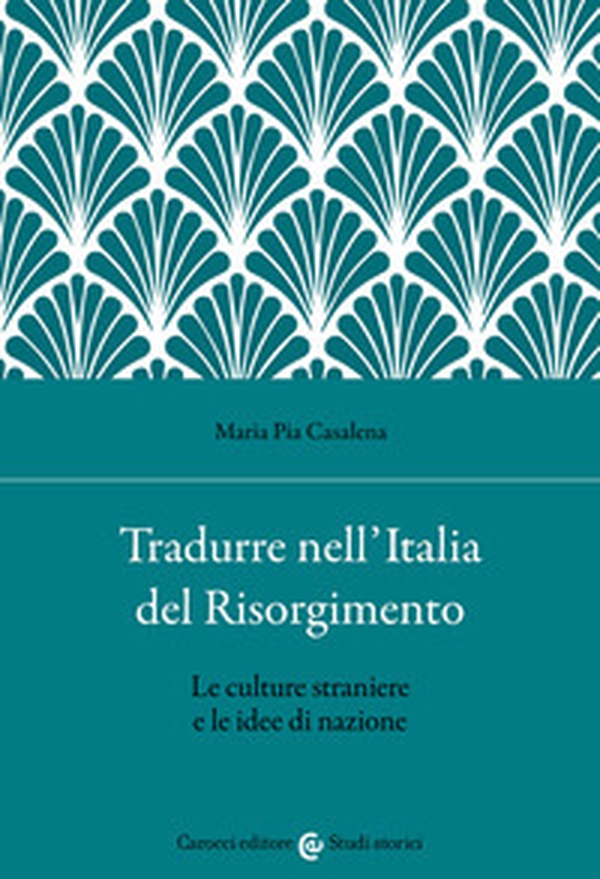Tradurre nell'Italia del Risorgimento. Le culture straniere e le idee di nazione - Librerie.coop Tradurre nell'Italia del Risorgimento. Le culture straniere e le idee di nazione - Librerie.coop