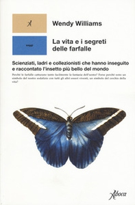 La vita e i segreti delle farfalle. Scienziati, ladri e collezionisti che hanno inseguito e raccontato l'insetto più bello del mondo - Librerie.coop