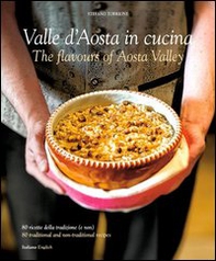 Cucina in Valle D'Aosta. 80 ricette della tradizone (e non). Ediz. italiana e inglese - Librerie.coop
