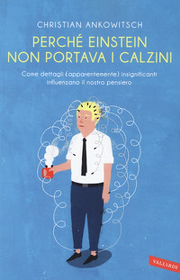 Perché Einstein non portava i calzini. Come dettagli (apparentemente) insignificanti influenzano il nostro pensiero - Librerie.coop Perché Einstein non portava i calzini. Come dettagli (apparentemente) insignificanti influenzano il nostro pensiero - Librerie.coop
