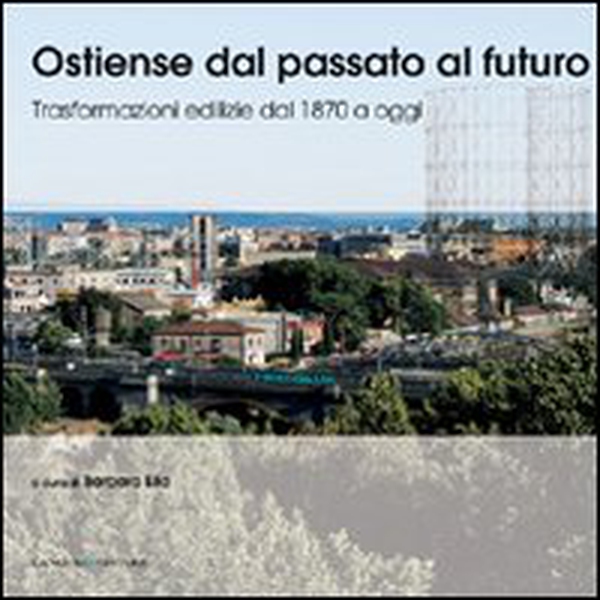 Ostiense dal passato al futuro. Trasformazioni edilizie dal 1970 a oggi - Librerie.coop Ostiense dal passato al futuro. Trasformazioni edilizie dal 1970 a oggi - Librerie.coop