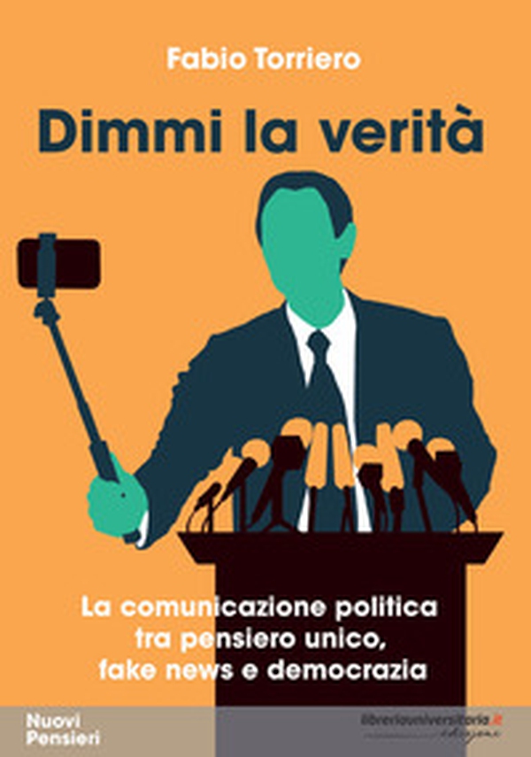 Dimmi la verità. La comunicazione politica tra pensiero unico, fake news e democrazia - Librerie.coop Dimmi la verità. La comunicazione politica tra pensiero unico, fake news e democrazia - Librerie.coop