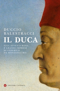 Il Duca. Vita avventurosa e grandi imprese di Federico da Montefeltro - Librerie.coop