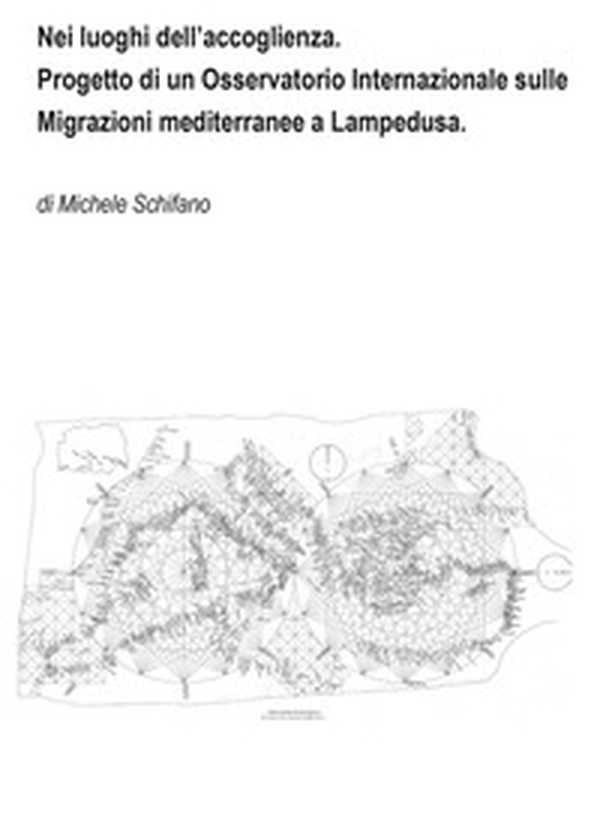 Nei luoghi dell'accoglienza. Progetto di un Osservatorio Internazionale sulle Migrazioni mediterranee a Lampedusa - Librerie.coop Nei luoghi dell'accoglienza. Progetto di un Osservatorio Internazionale sulle Migrazioni mediterranee a Lampedusa - Librerie.coop