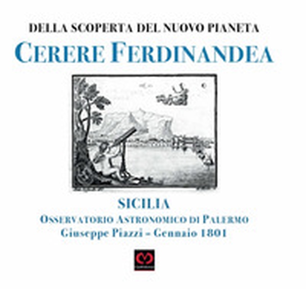 Della nuova scoperta del pianeta Cerere Ferdinandea. Osservatorio astronomico di Palermo Giuseppe Piazzi. Gennaio 1801 - Librerie.coop Della nuova scoperta del pianeta Cerere Ferdinandea. Osservatorio astronomico di Palermo Giuseppe Piazzi. Gennaio 1801 - Librerie.coop