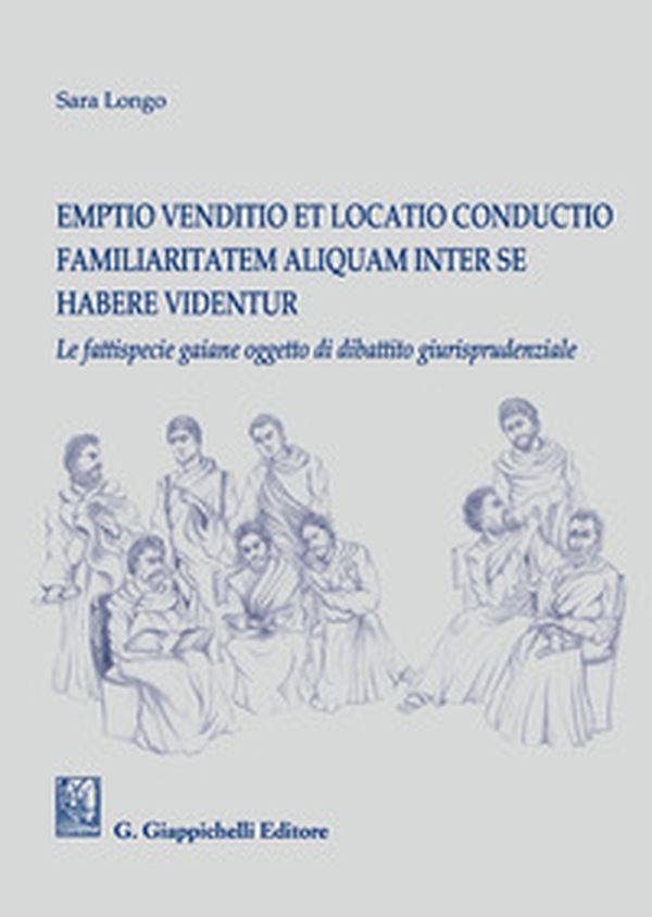 Emptio venditio et locatio conductio familiaritatem aliquam inter se habere videntur. Le fattispecie gaiane oggetto di dibattito giurisprudenziale - Librerie.coop Emptio venditio et locatio conductio familiaritatem aliquam inter se habere videntur. Le fattispecie gaiane oggetto di dibattito giurisprudenziale - Librerie.coop