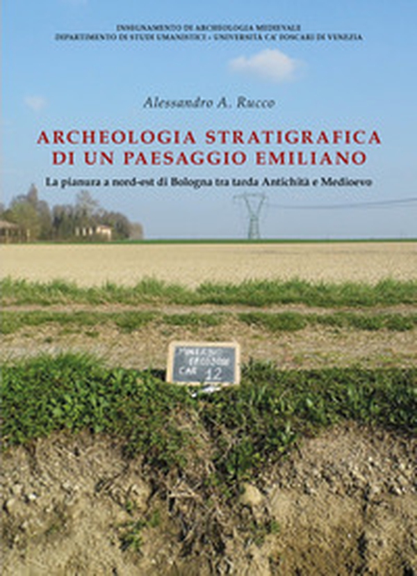 Archeologia stratigrafica di un paesaggio emiliano. La pianura a Nord-Est di Bologna tra tarda antichità e Medioevo - Librerie.coop Archeologia stratigrafica di un paesaggio emiliano. La pianura a Nord-Est di Bologna tra tarda antichità e Medioevo - Librerie.coop