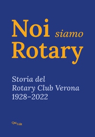 Noi siamo Rotary. Storia del Rotary Club Verona 1928-2022 - Librerie.coop