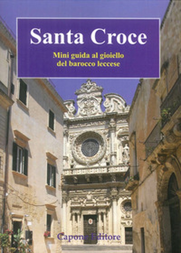 Santa Croce. Mini guida al gioiello del barocco leccese - Librerie.coop Santa Croce. Mini guida al gioiello del barocco leccese - Librerie.coop