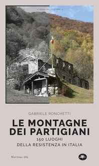 Le montagne dei partigiani. 150 luoghi della resistenza in Italia - Librerie.coop