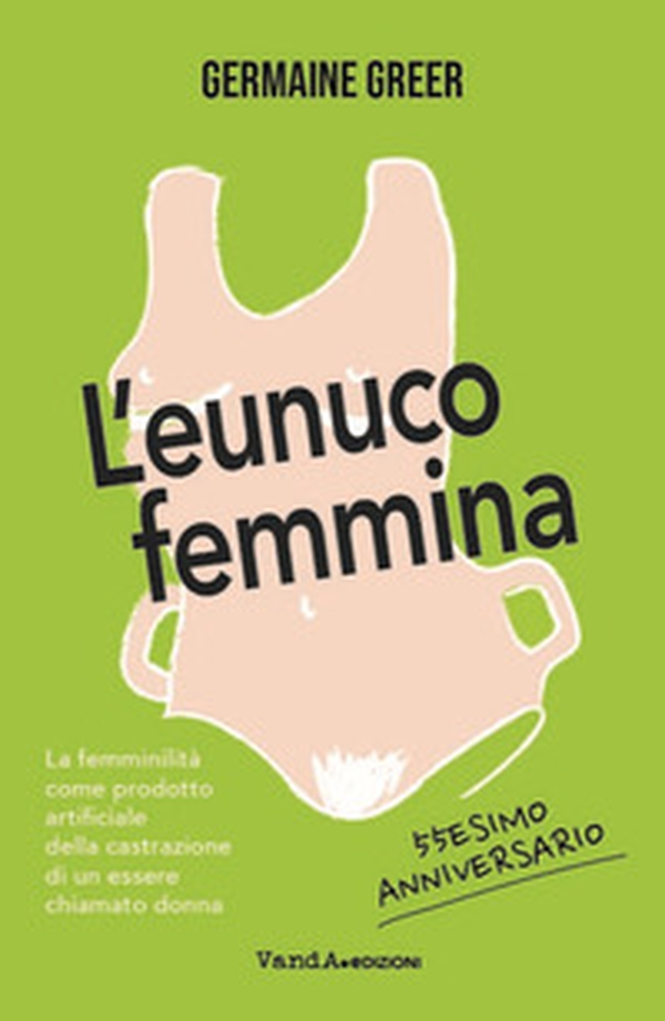 L'eunuco femmina. La femminilità come prodotto artificiale della castrazione di un essere chiamato donna - Librerie.coop L'eunuco femmina. La femminilità come prodotto artificiale della castrazione di un essere chiamato donna - Librerie.coop