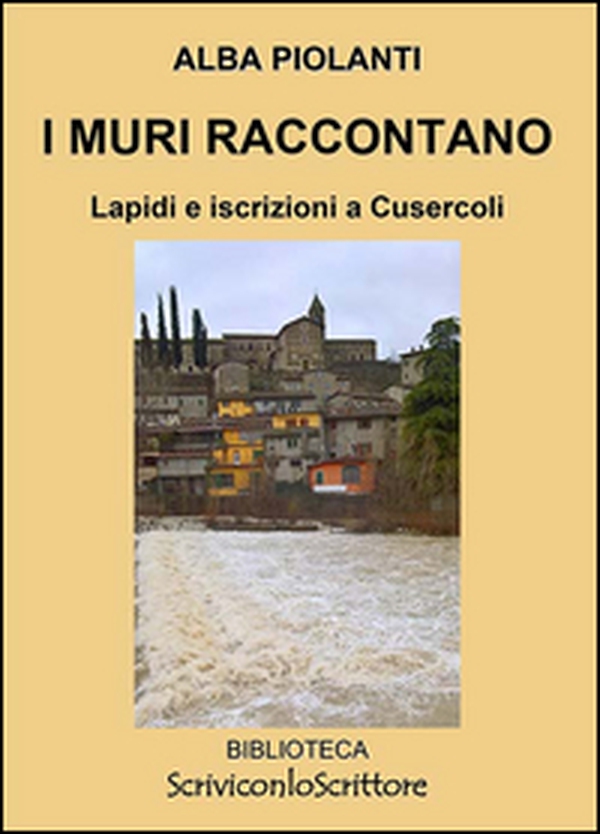 I muri raccontano. Lapidi e iscrizioni a Cusercoli - Librerie.coop I muri raccontano. Lapidi e iscrizioni a Cusercoli - Librerie.coop