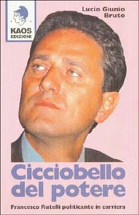 Cicciobello del potere. Francesco Rutelli politicante in carriera - Librerie.coop