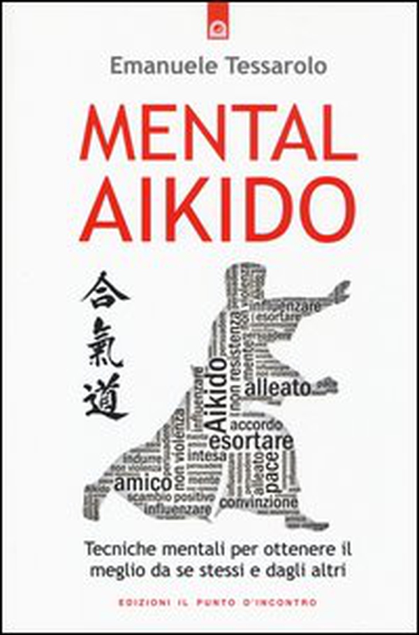 Mental-aikido. Tecniche mentali per ottenere il meglio da se stessi e dagli altri - Librerie.coop Mental-aikido. Tecniche mentali per ottenere il meglio da se stessi e dagli altri - Librerie.coop