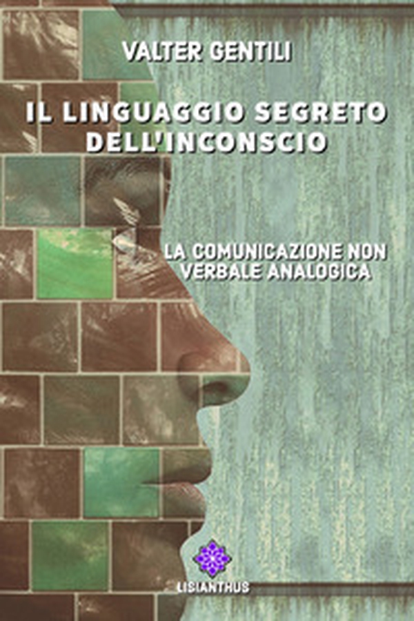 Il linguaggio segreto dell'inconscio. La comunicazione non verbale analogica - Librerie.coop Il linguaggio segreto dell'inconscio. La comunicazione non verbale analogica - Librerie.coop