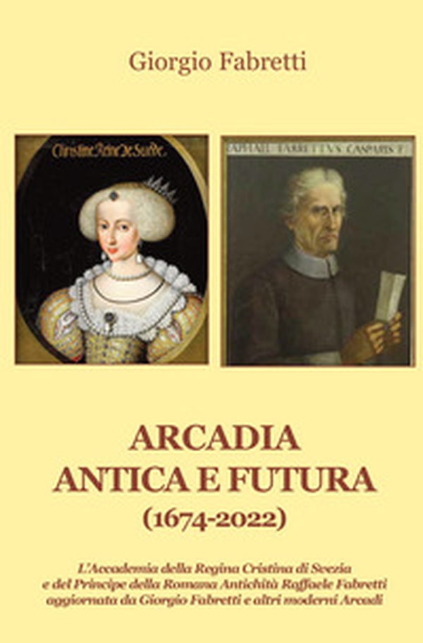 Arcadia antica e futura (1674-2022). L'Accademia della Regina Cristina di Svezia e del Principe della Romana Antichità Raffaele Fabretti aggiornata da Giorgio Fabretti e altri moderni Arcadi - Librerie.coop Arcadia antica e futura (1674-2022). L'Accademia della Regina Cristina di Svezia e del Principe della Romana Antichità Raffaele Fabretti aggiornata da Giorgio Fabretti e altri moderni Arcadi - Librerie.coop