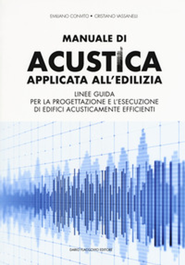Manuale di acustica applicata all'edilizia. Linee guida per la progettazione e l'esecuzione di edifici acusticamente efficienti - Librerie.coop Manuale di acustica applicata all'edilizia. Linee guida per la progettazione e l'esecuzione di edifici acusticamente efficienti - Librerie.coop