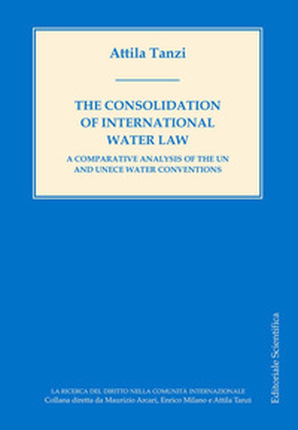 The consolidation of International water law. A comparative analysis of the UN and UNECE water conventions - Librerie.coop The consolidation of International water law. A comparative analysis of the UN and UNECE water conventions - Librerie.coop