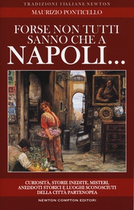 Forse non tutti sanno che a Napoli... curiosità, storie inedite, misteri, aneddoti storici e luoghi sconosciuti della città partenopea - Librerie.coop