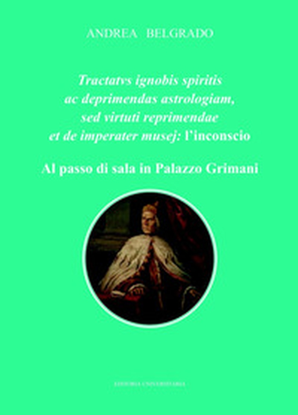 Tractatus ignobis spiritis ac deprimendas astrologiam, sed virtuti repraimendae et de imperater musej: l'inconscio. Al passo di sala in Palazzo Grimani - Librerie.coop Tractatus ignobis spiritis ac deprimendas astrologiam, sed virtuti repraimendae et de imperater musej: l'inconscio. Al passo di sala in Palazzo Grimani - Librerie.coop
