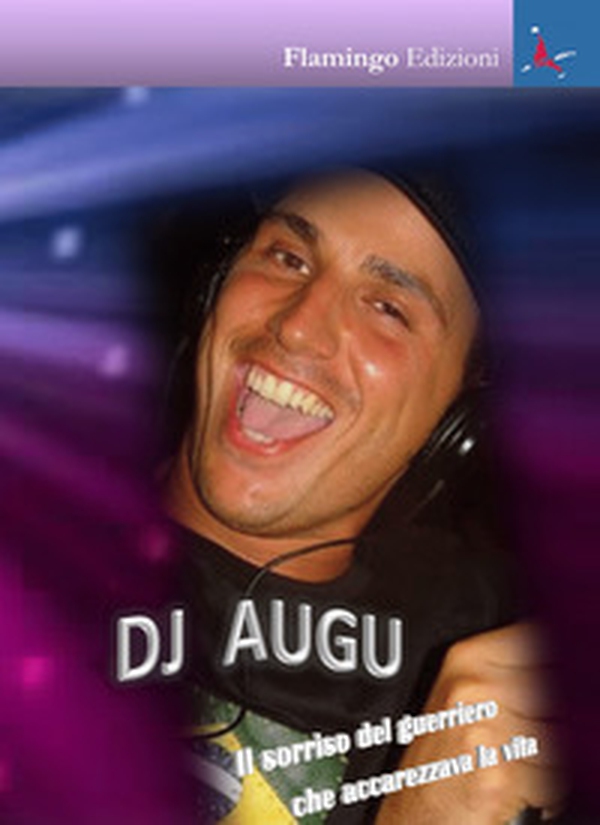 Dj Augu. Il sorriso del guerriero che accarezzava la vita - Librerie.coop Dj Augu. Il sorriso del guerriero che accarezzava la vita - Librerie.coop