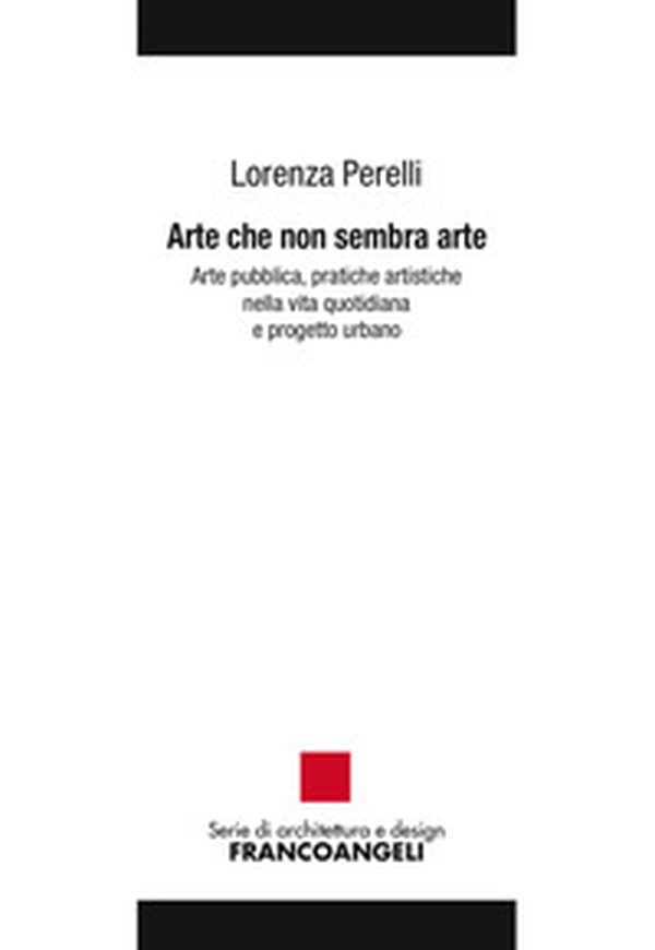 Arte che non sembra arte. Arte pubblica, pratiche artistiche nella vita quotidiana e progetto urbano - Librerie.coop Arte che non sembra arte. Arte pubblica, pratiche artistiche nella vita quotidiana e progetto urbano - Librerie.coop