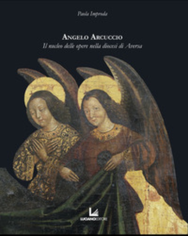Angelo Arcuccio. Il nucleo delle opere nella diocesi di Aversa - Librerie.coop Angelo Arcuccio. Il nucleo delle opere nella diocesi di Aversa - Librerie.coop