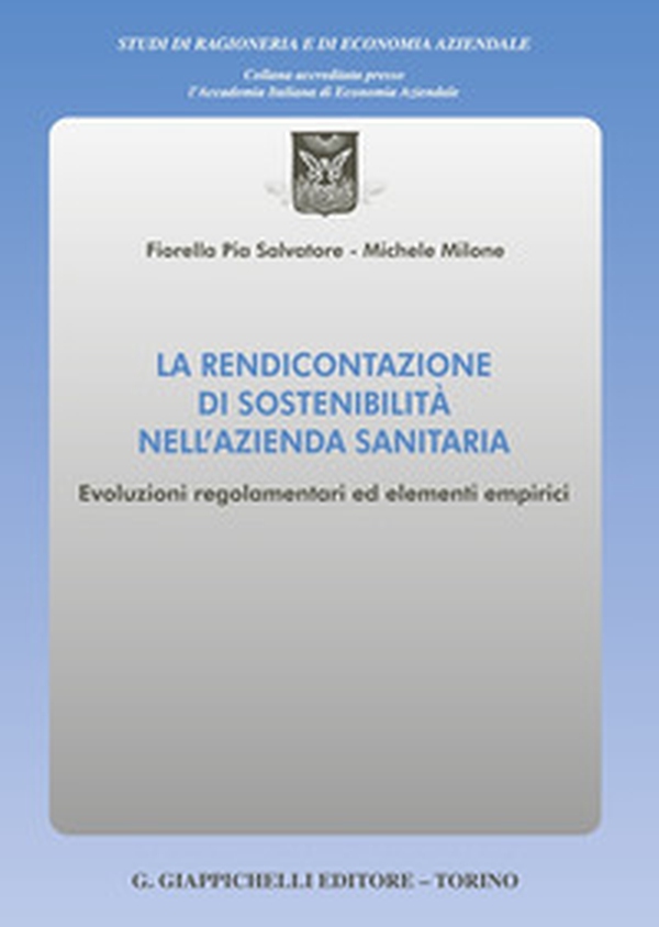 La rendicontazione di sostenibilità nell'azienda sanitaria. Evoluzioni regolamentari ed elementi empirici - Librerie.coop La rendicontazione di sostenibilità nell'azienda sanitaria. Evoluzioni regolamentari ed elementi empirici - Librerie.coop