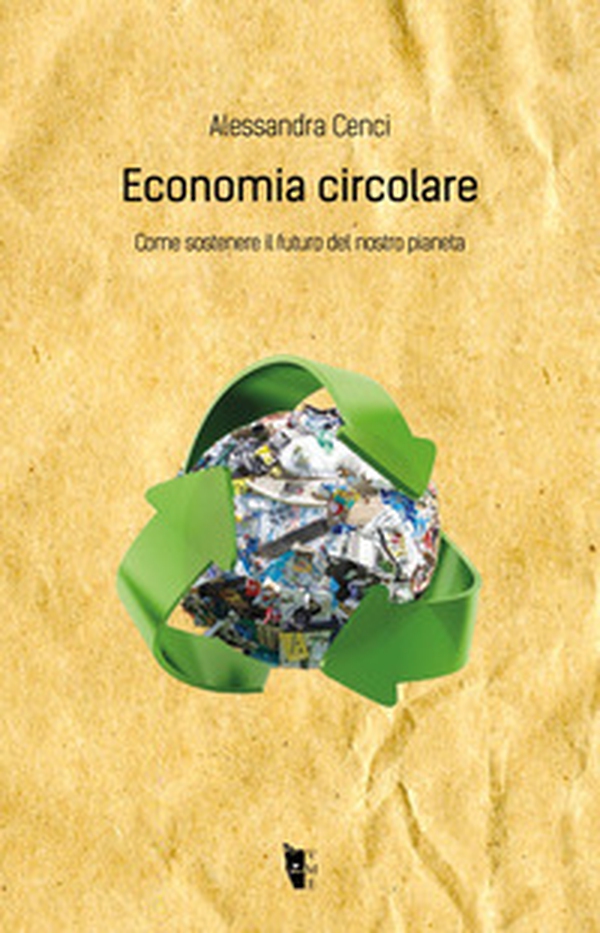 Economia circolare. Come sostenere il futuro del nostro pianeta - Librerie.coop Economia circolare. Come sostenere il futuro del nostro pianeta - Librerie.coop