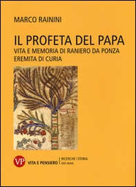 Il profeta del papa. Vita e memoria di Raniero da Ponza, eremita di curia - Librerie.coop