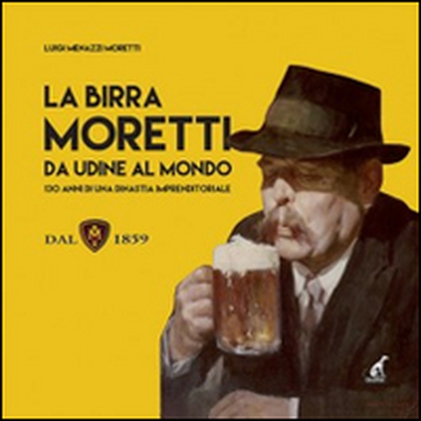 La birra Moretti da Udine al mondo. 130 anni di una dinastia imprenditoriale - Librerie.coop La birra Moretti da Udine al mondo. 130 anni di una dinastia imprenditoriale - Librerie.coop