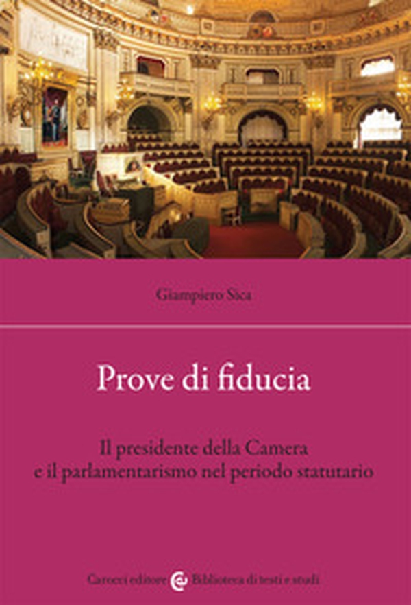 Prove di fiducia. Il Presidente della Camera e il parlamentarismo nel periodo statutario - Librerie.coop Prove di fiducia. Il Presidente della Camera e il parlamentarismo nel periodo statutario - Librerie.coop