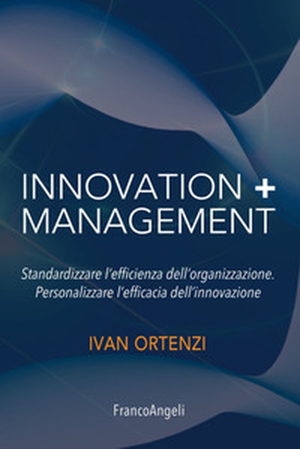 Innovation + management. Standardizzare l'efficienza dell'organizzazione. Personalizzare l'efficacia dell'innovazione - Librerie.coop Innovation + management. Standardizzare l'efficienza dell'organizzazione. Personalizzare l'efficacia dell'innovazione - Librerie.coop