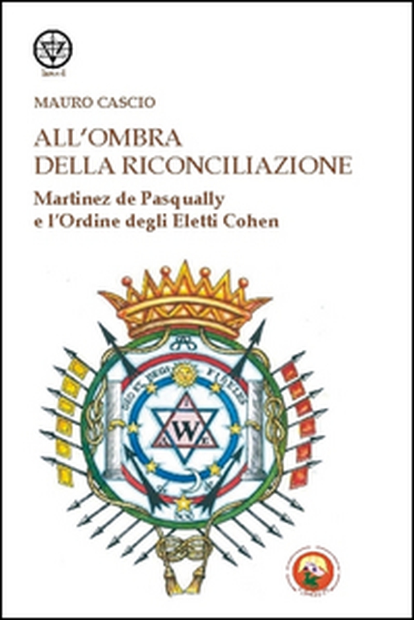 All'ombra della riconciliazione. Martinez de Pasqually e l'Ordine degli eletti Cohen - Librerie.coop All'ombra della riconciliazione. Martinez de Pasqually e l'Ordine degli eletti Cohen - Librerie.coop