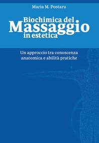Biochimica del massaggio in estetica. Un approccio tra conoscenza anatomica e abilità pratiche - Librerie.coop