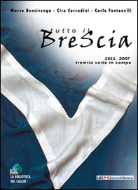 Tutto il Brescia. 1911-2007 tremila volte in campo - Librerie.coop