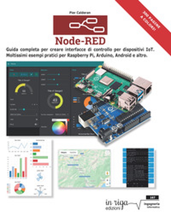 Node-RED. Guida completa per creare interfacce di controllo per dispositivi IoT. Moltissimi esempi pratici per Raspberry Pi, Arduino, Android e altri - Librerie.coop Node-RED. Guida completa per creare interfacce di controllo per dispositivi IoT. Moltissimi esempi pratici per Raspberry Pi, Arduino, Android e altri - Librerie.coop